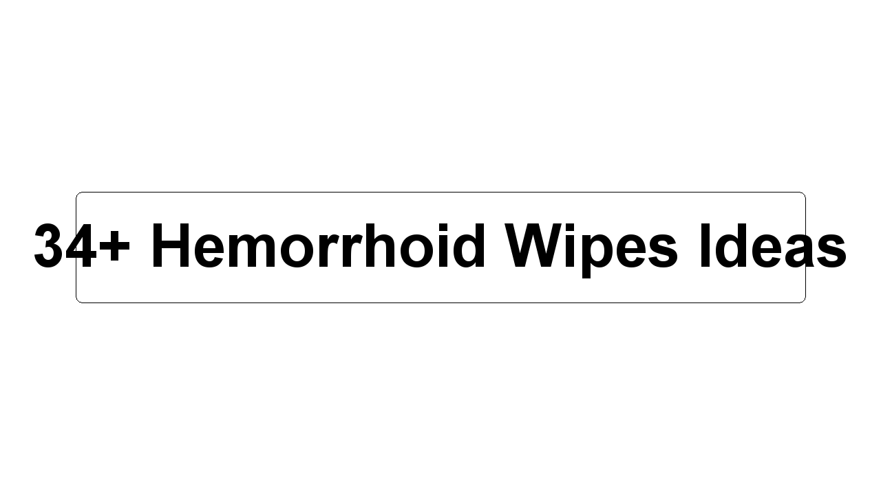 34+ Hemorrhoid Wipes Ideas