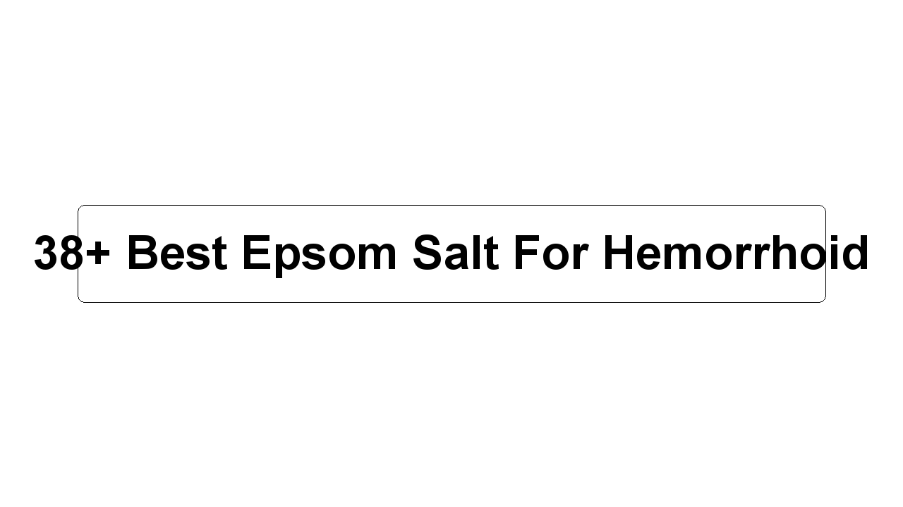 38+ Best Epsom Salt For Hemorrhoid