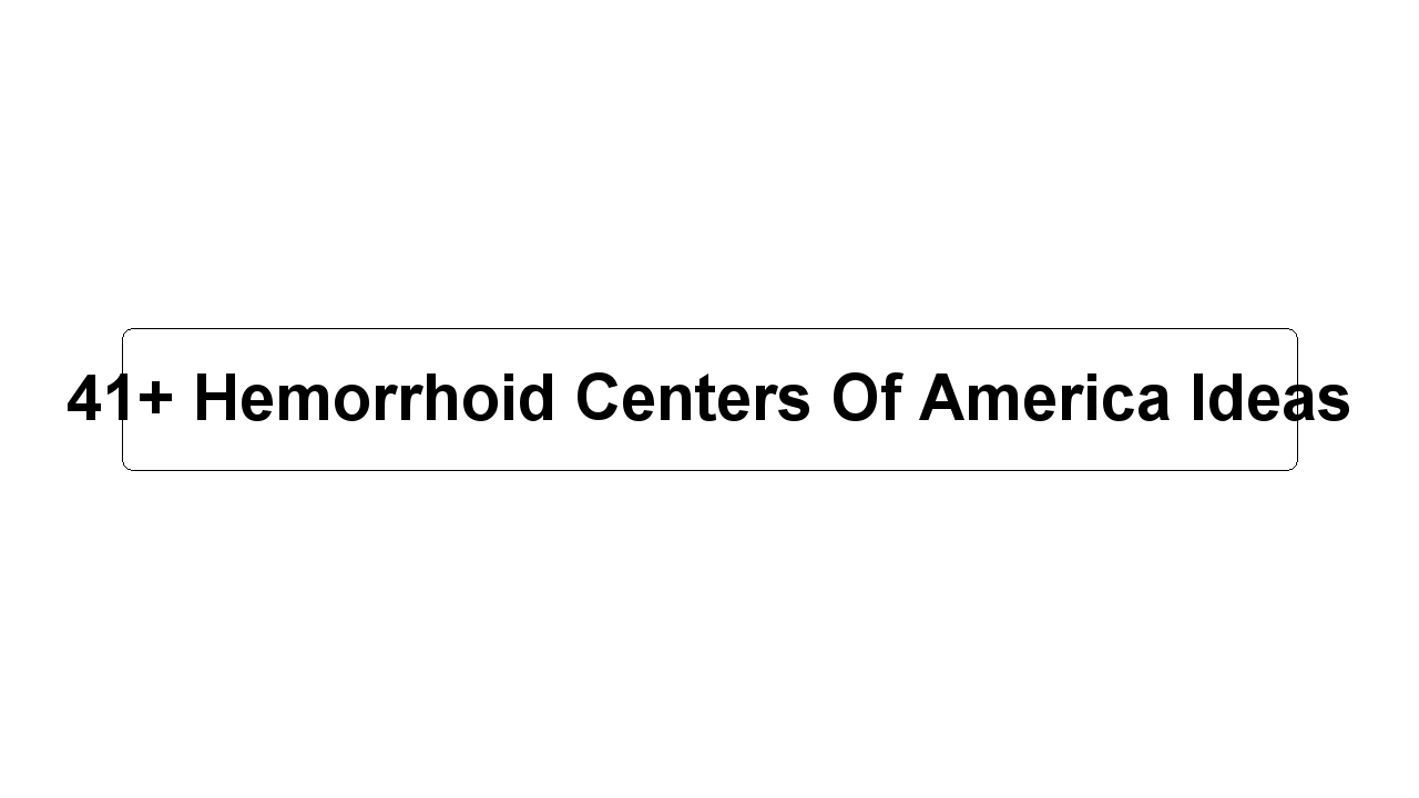 41+ Hemorrhoid Centers Of America Ideas