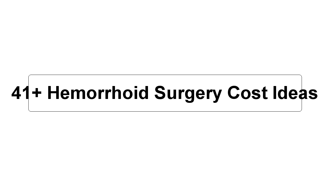 41+ Hemorrhoid Surgery Cost Ideas