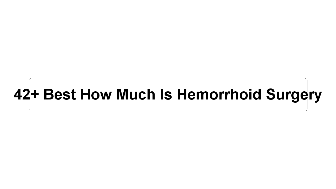 42+ Best How Much Is Hemorrhoid Surgery