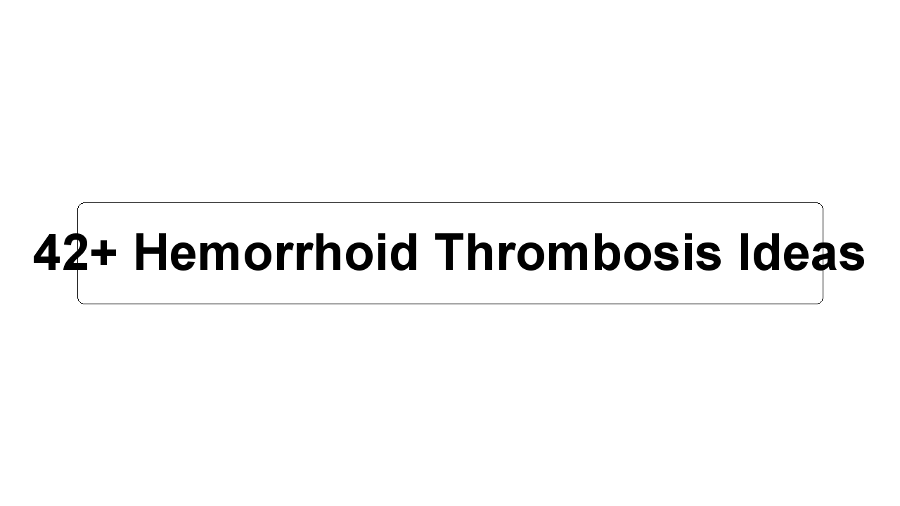 42+ Hemorrhoid Thrombosis Ideas