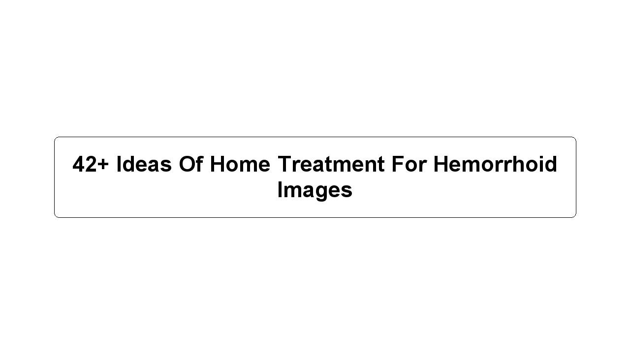 42+ Ideas Of Home Treatment For Hemorrhoid Images