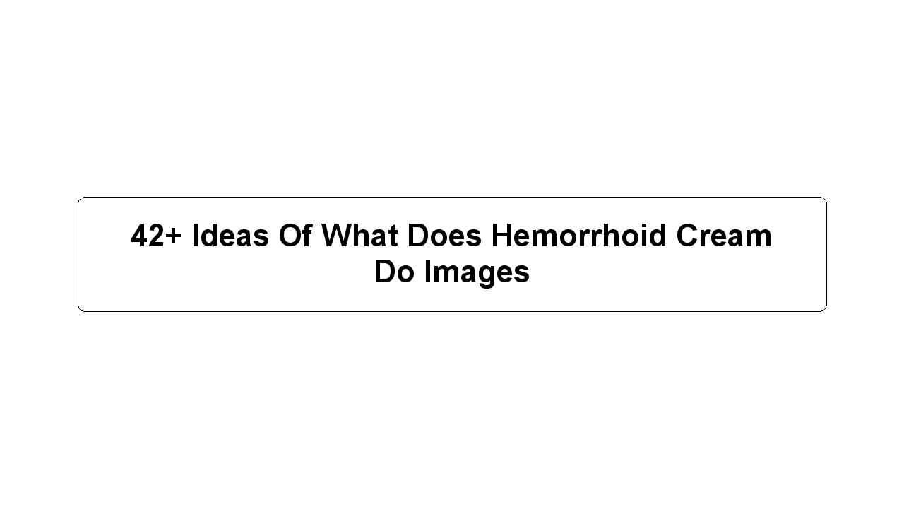 42+ Ideas Of What Does Hemorrhoid Cream Do Images