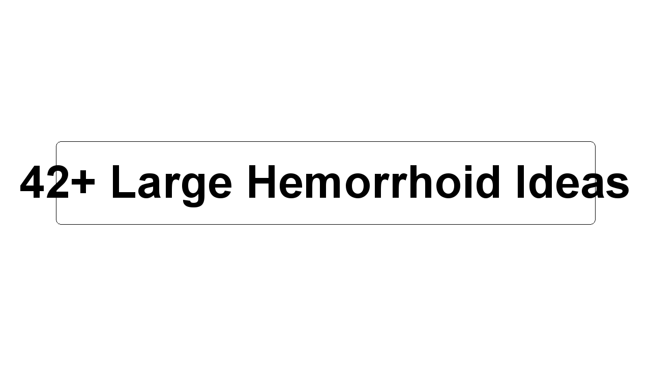 42+ Large Hemorrhoid Ideas