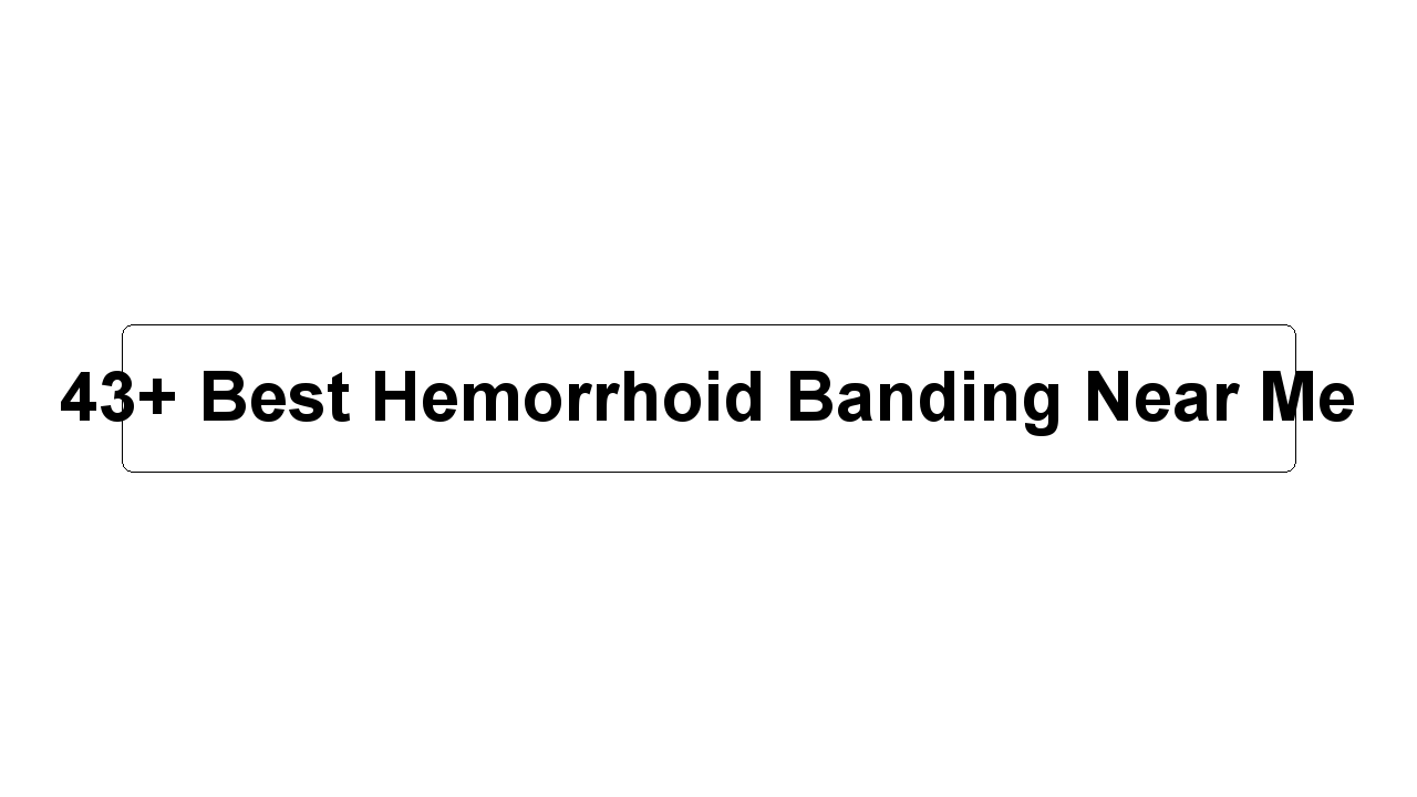 43+ Best Hemorrhoid Banding Near Me