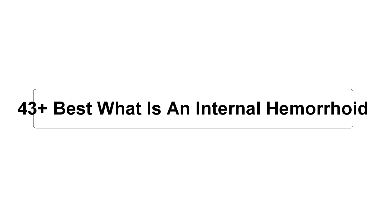 43+ Best What Is An Internal Hemorrhoid