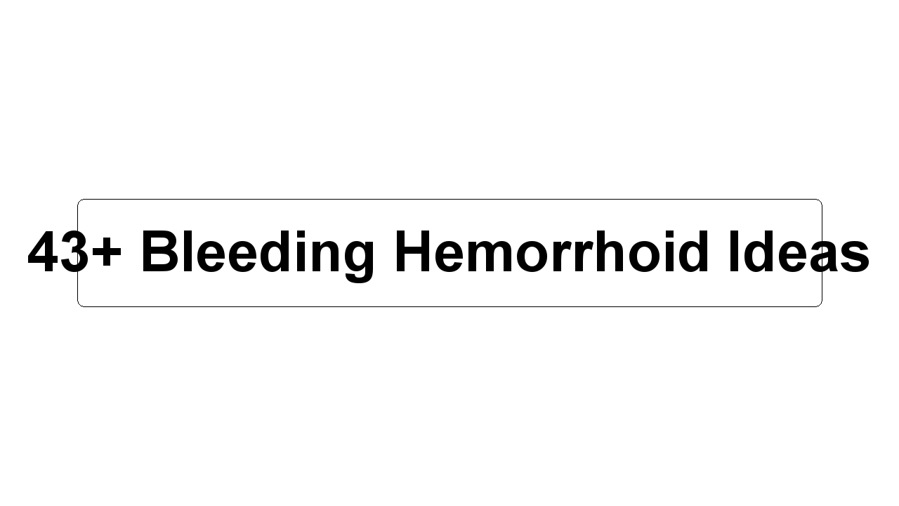 43+ Bleeding Hemorrhoid Ideas