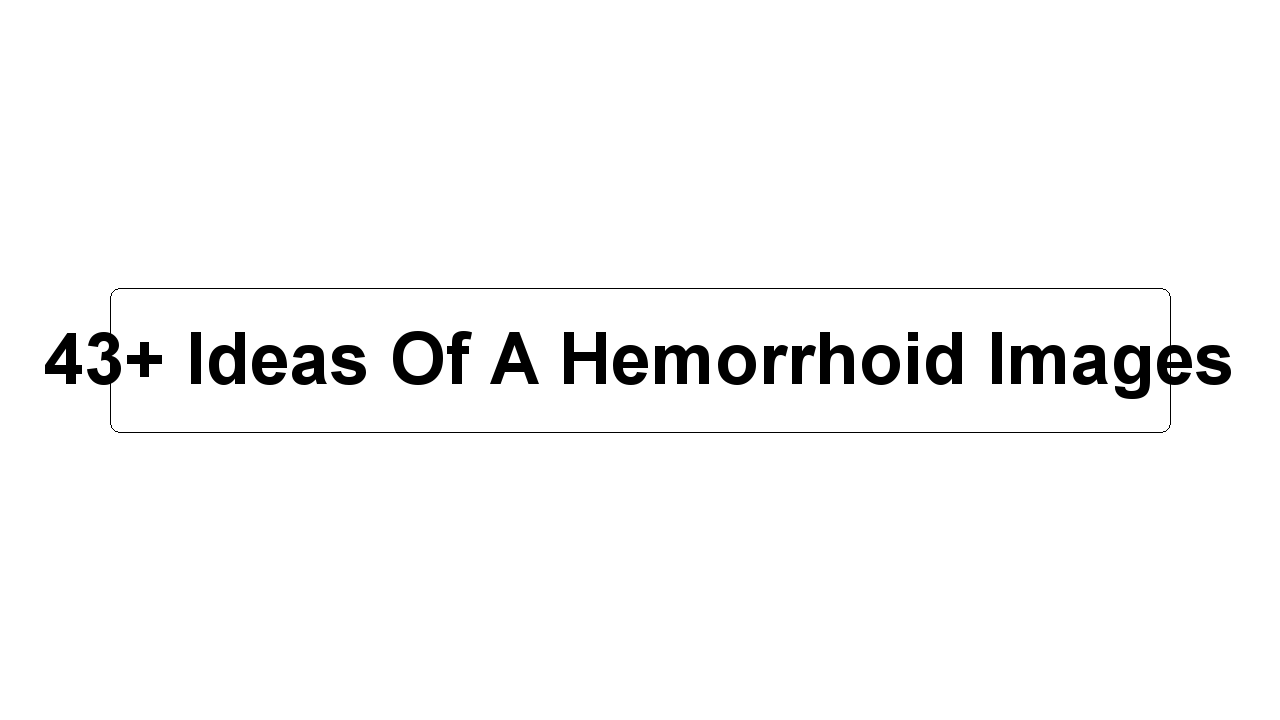 43+ Ideas Of A Hemorrhoid Images