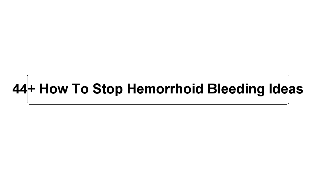 44+ How To Stop Hemorrhoid Bleeding Ideas