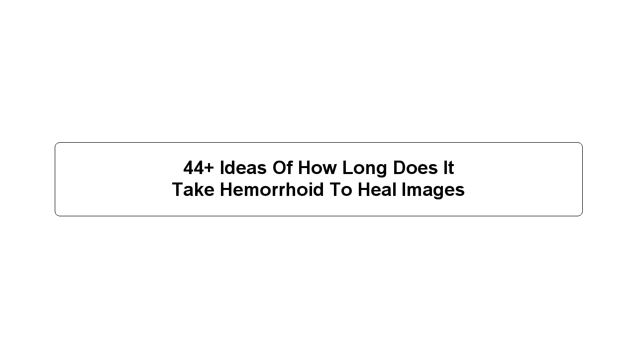 44+ Ideas Of How Long Does It Take Hemorrhoid To Heal Images