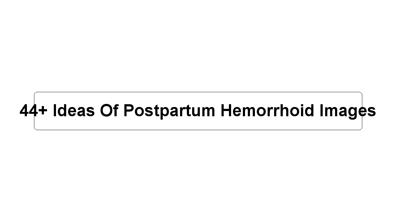 44+ Ideas Of Postpartum Hemorrhoid Images