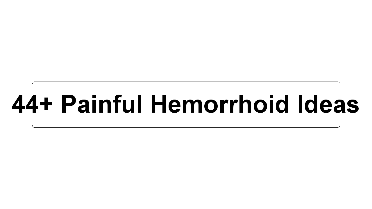 44+ Painful Hemorrhoid Ideas