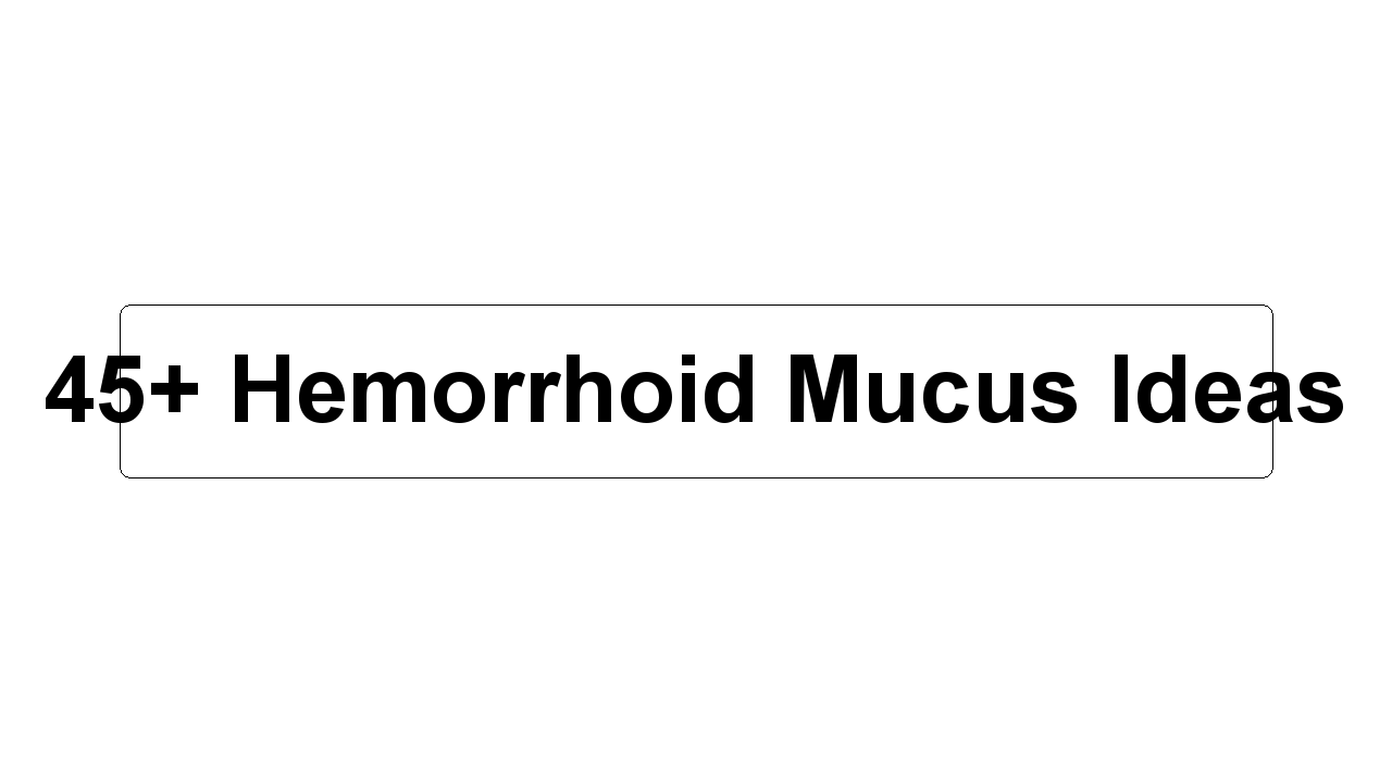 45+ Hemorrhoid Mucus Ideas