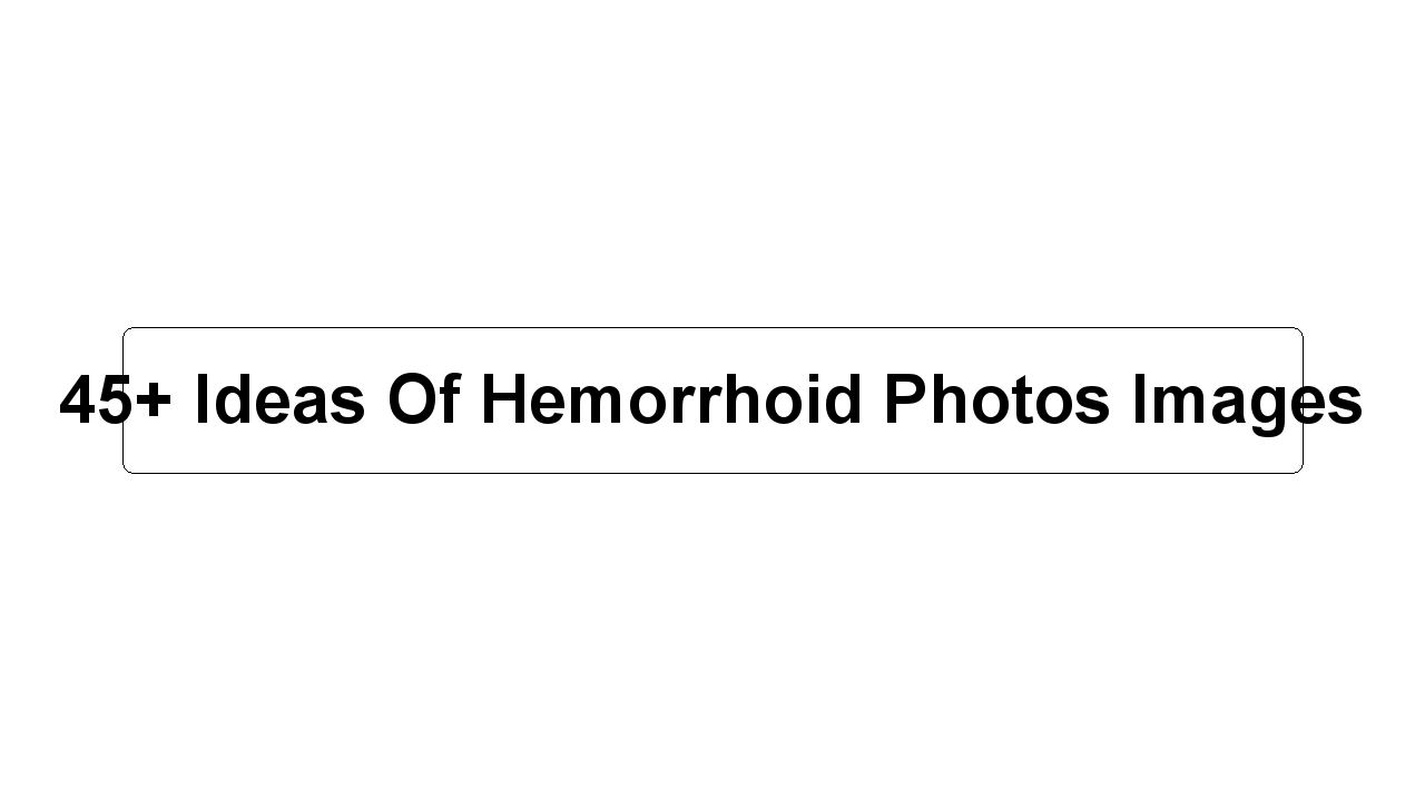 45+ Ideas Of Hemorrhoid Photos Images