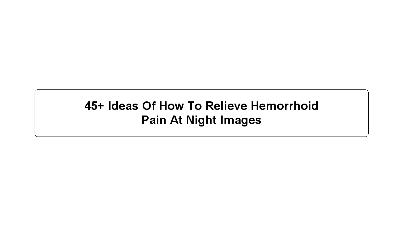 45+ Ideas Of How To Relieve Hemorrhoid Pain At Night Images