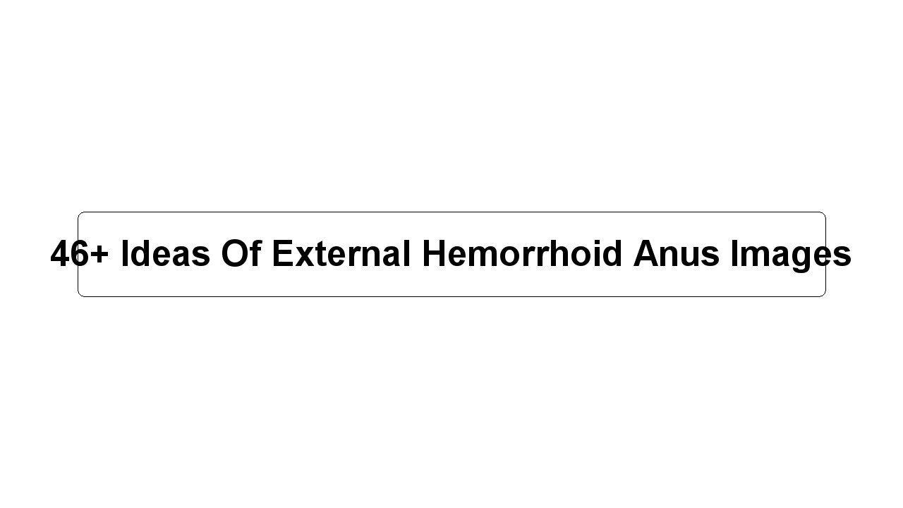 46+ Ideas Of External Hemorrhoid Anus Images