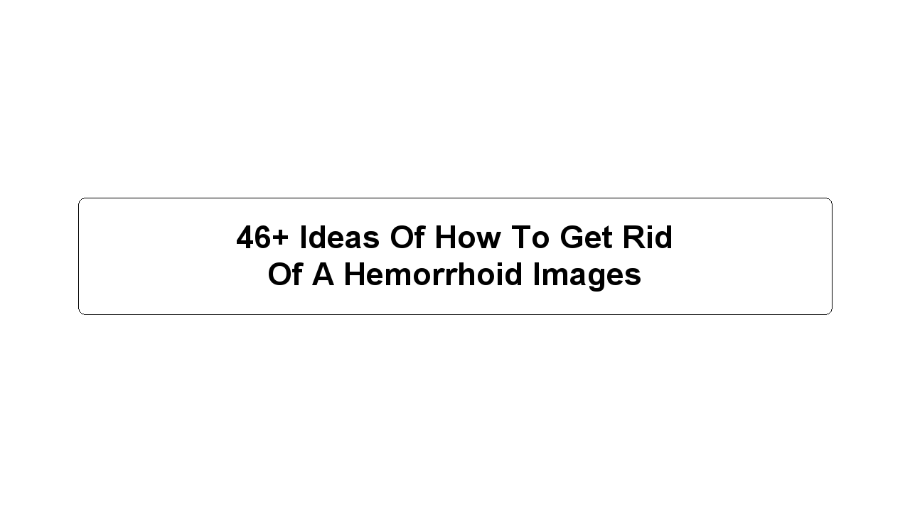 46+ Ideas Of How To Get Rid Of A Hemorrhoid Images