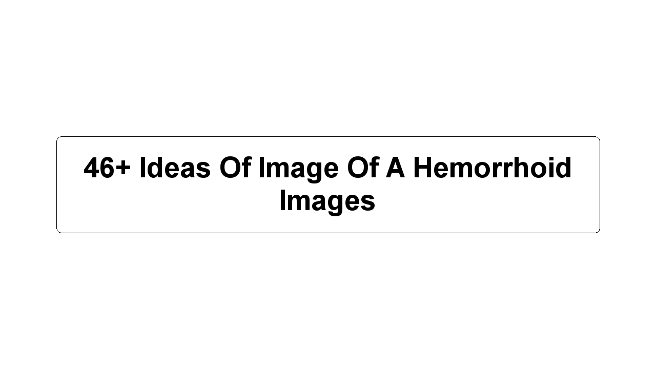 46+ Ideas Of Image Of A Hemorrhoid Images