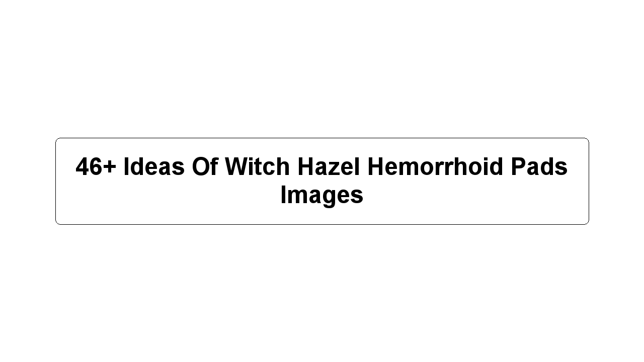 46+ Ideas Of Witch Hazel Hemorrhoid Pads Images