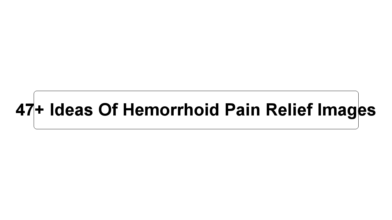 47+ Ideas Of Hemorrhoid Pain Relief Images