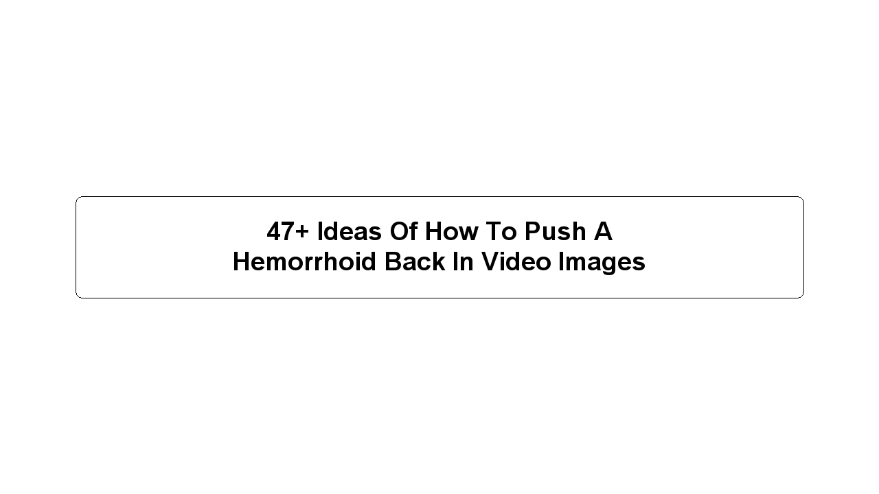 47+ Ideas Of How To Push A Hemorrhoid Back In Video Images