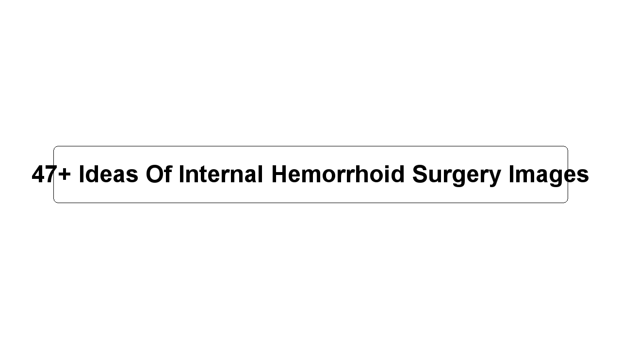 47+ Ideas Of Internal Hemorrhoid Surgery Images