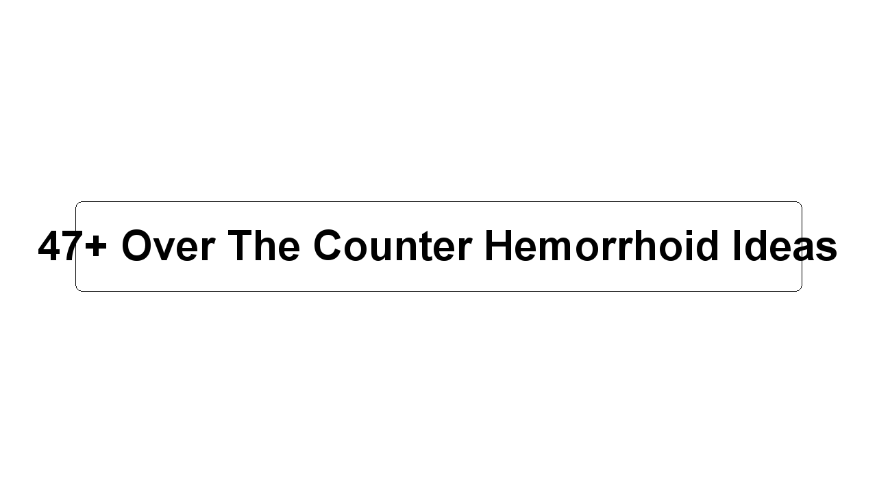 47+ Over The Counter Hemorrhoid Ideas