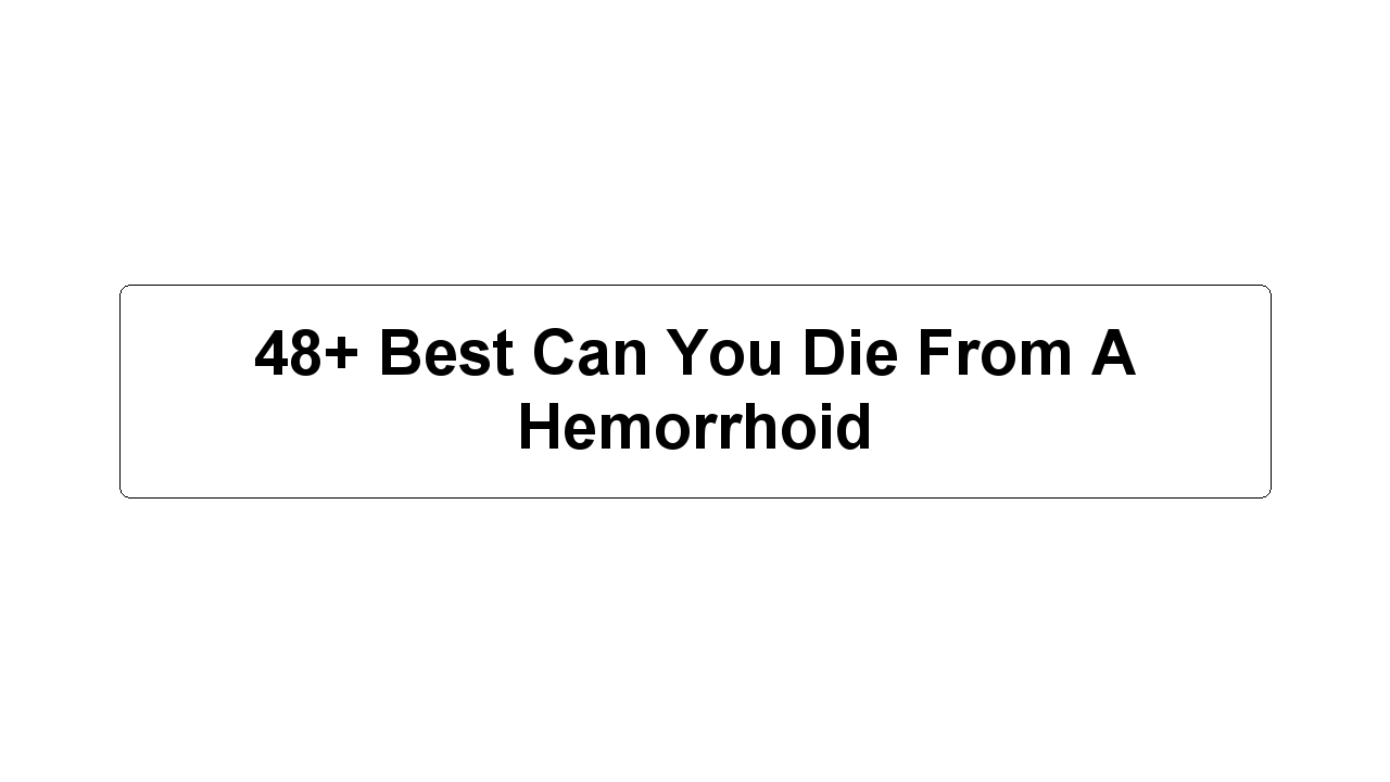 48+ Best Can You Die From A Hemorrhoid