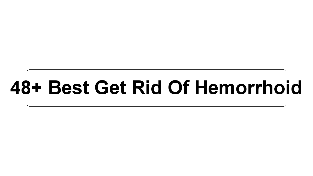 48+ Best Get Rid Of Hemorrhoid