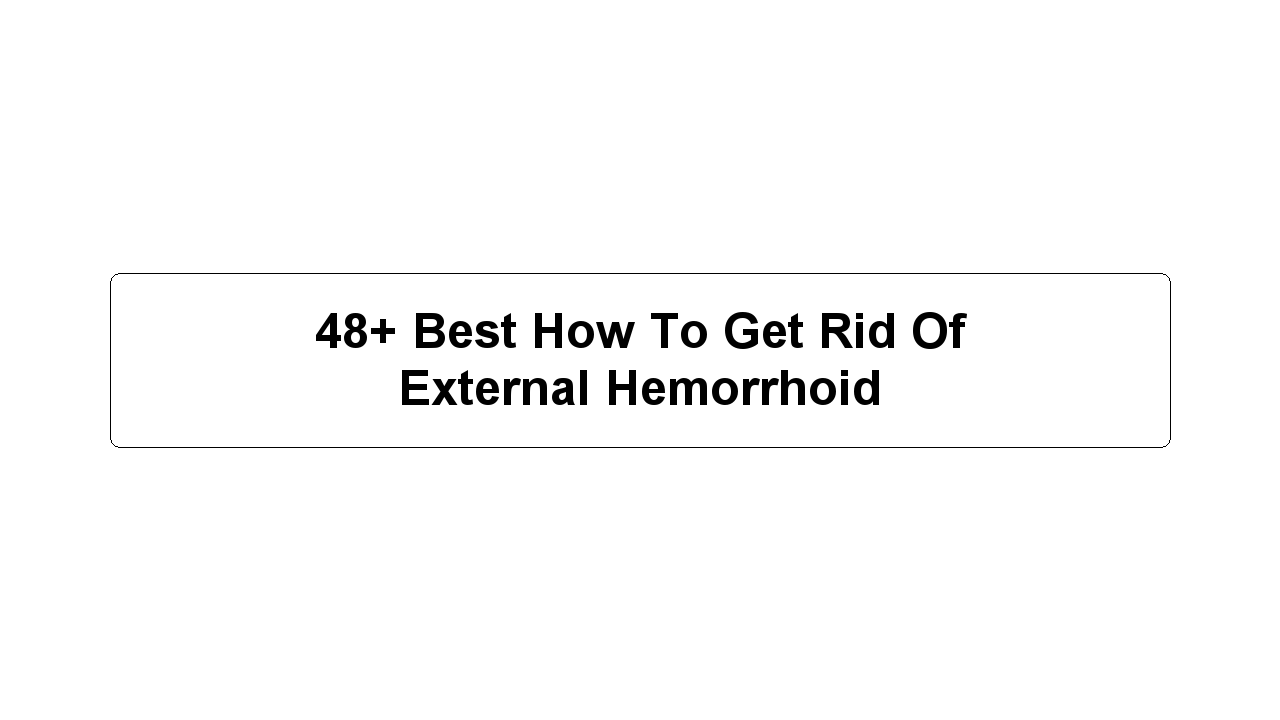 48+ Best How To Get Rid Of External Hemorrhoid