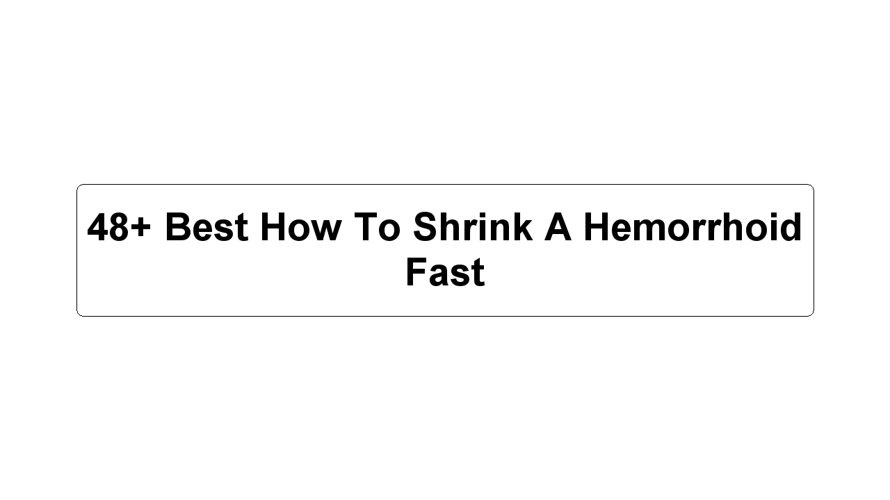 48+ Best How To Shrink A Hemorrhoid Fast