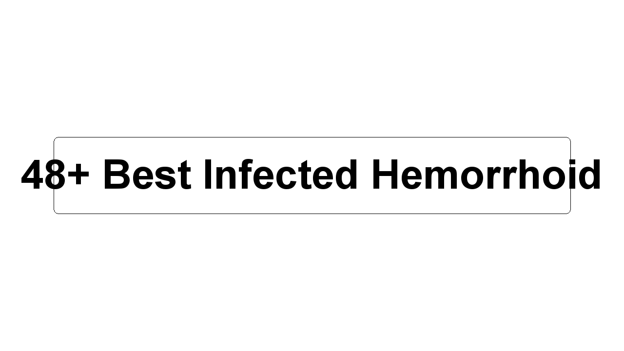 48+ Best Infected Hemorrhoid