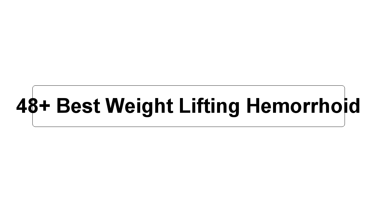 48+ Best Weight Lifting Hemorrhoid