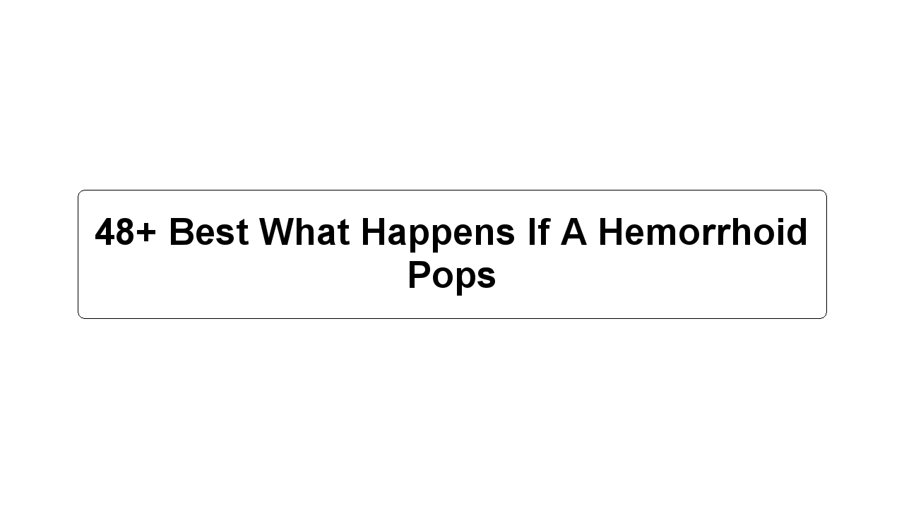 48+ Best What Happens If A Hemorrhoid Pops