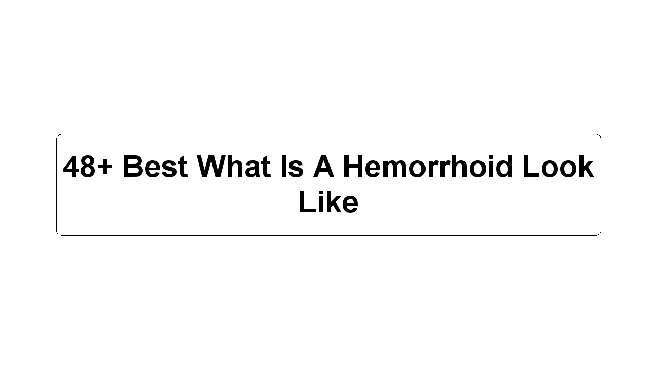 48+ Best What Is A Hemorrhoid Look Like