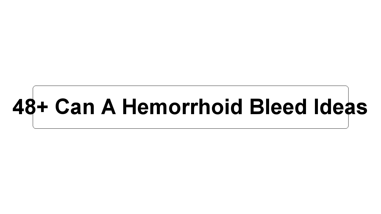 48+ Can A Hemorrhoid Bleed Ideas