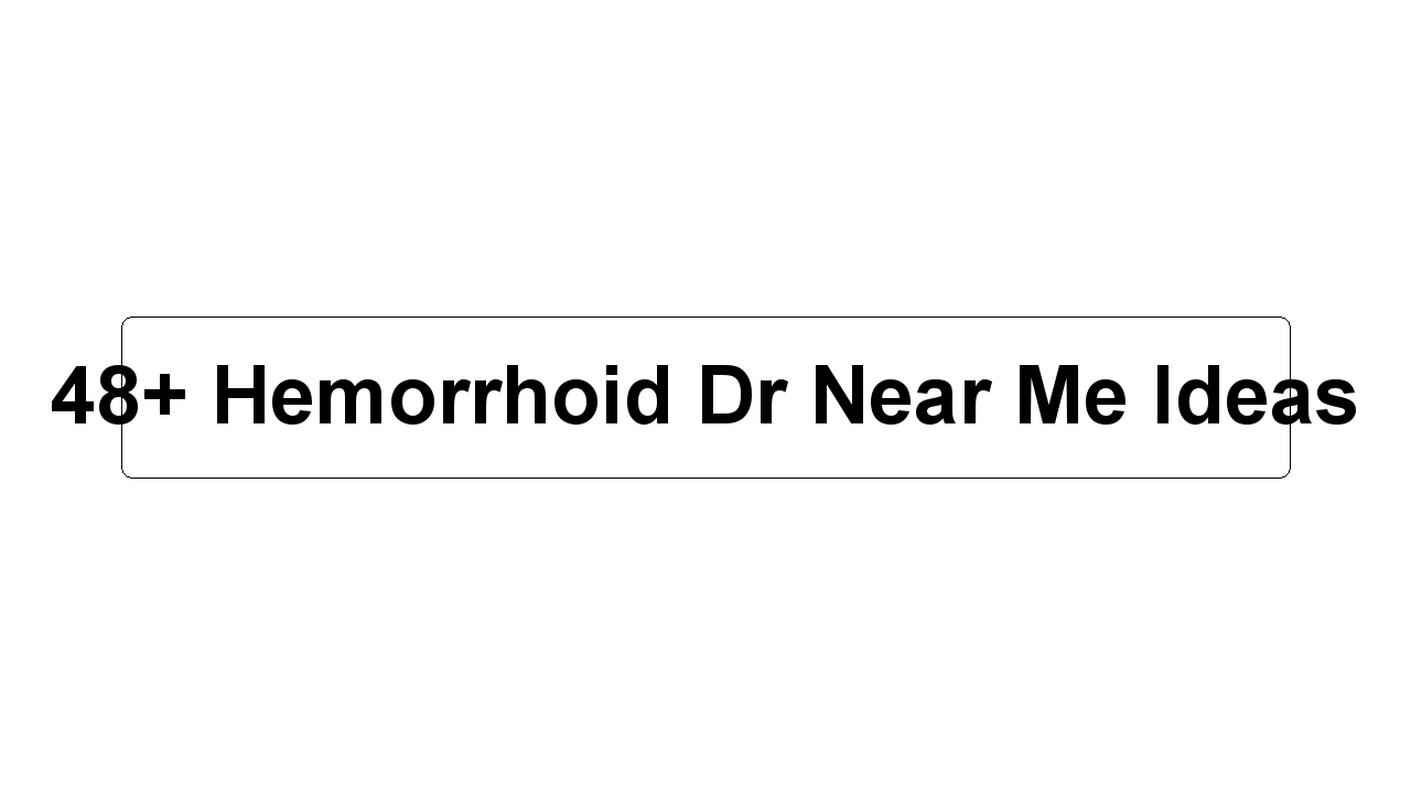 48+ Hemorrhoid Dr Near Me Ideas