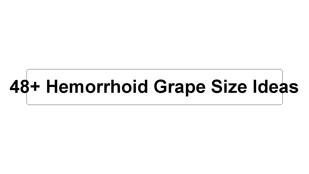 48+ Hemorrhoid Grape Size Ideas