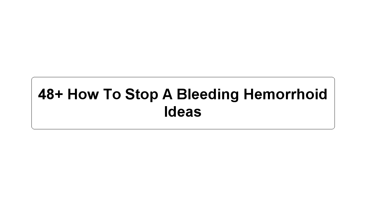 48+ How To Stop A Bleeding Hemorrhoid Ideas