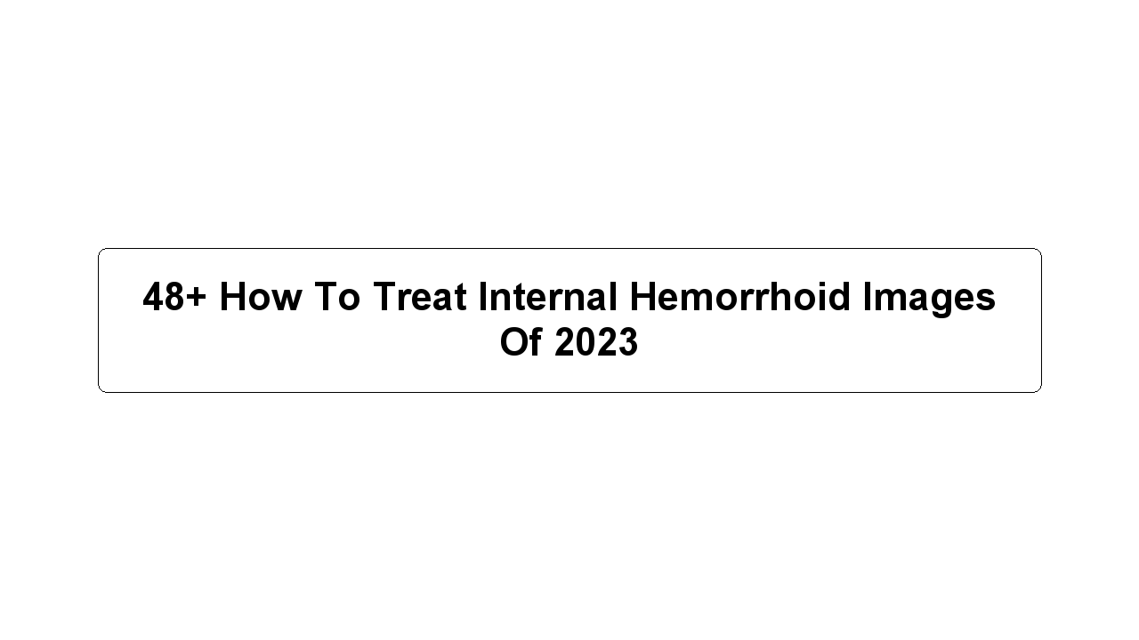 48+ How To Treat Internal Hemorrhoid Images Of 2023