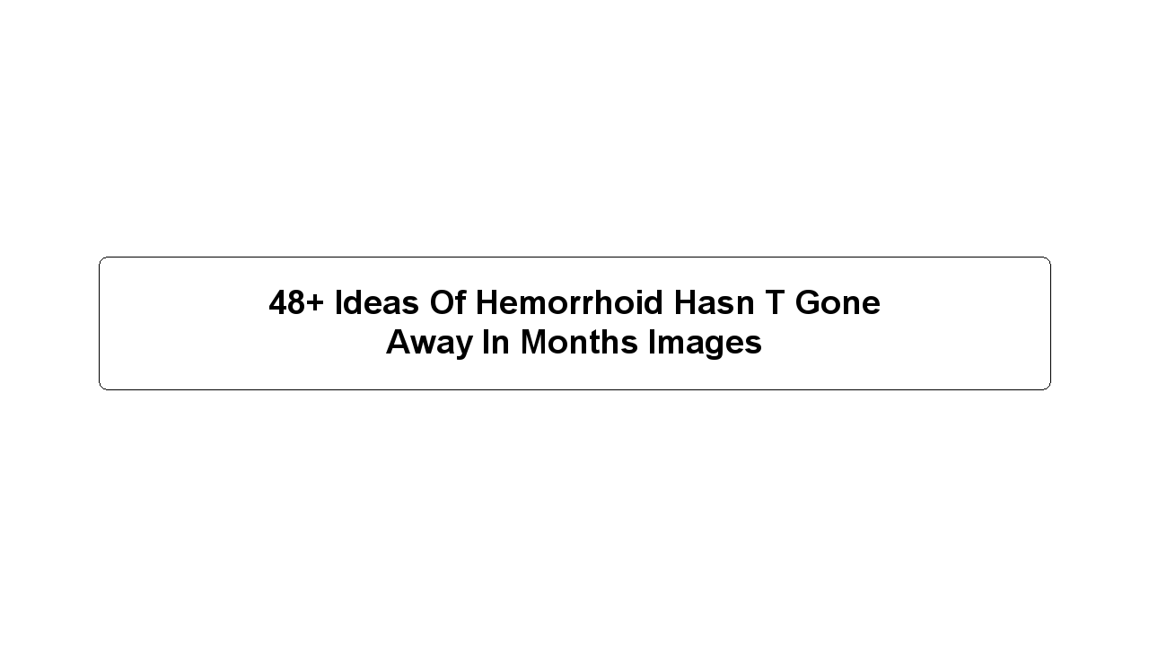 48+ Ideas Of Hemorrhoid Hasn T Gone Away In Months Images