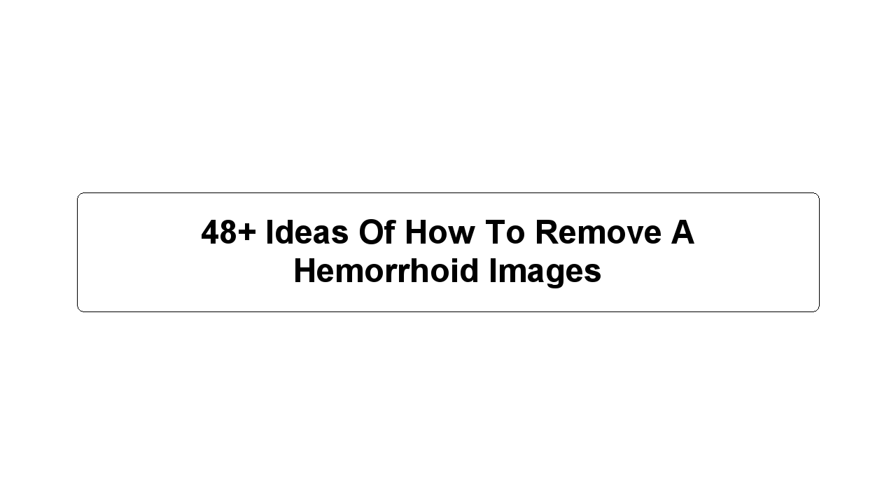 48+ Ideas Of How To Remove A Hemorrhoid Images