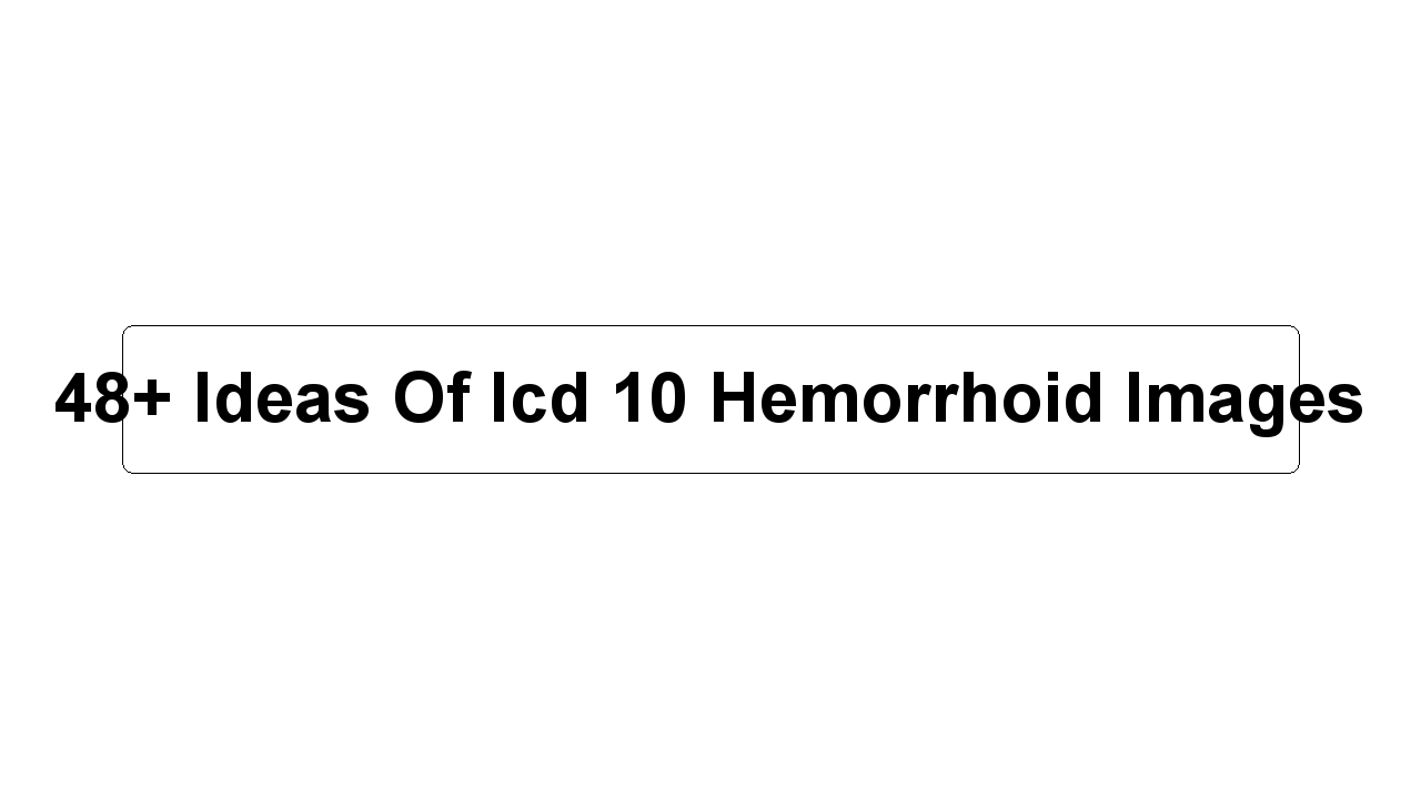 48+ Ideas Of Icd 10 Hemorrhoid Images