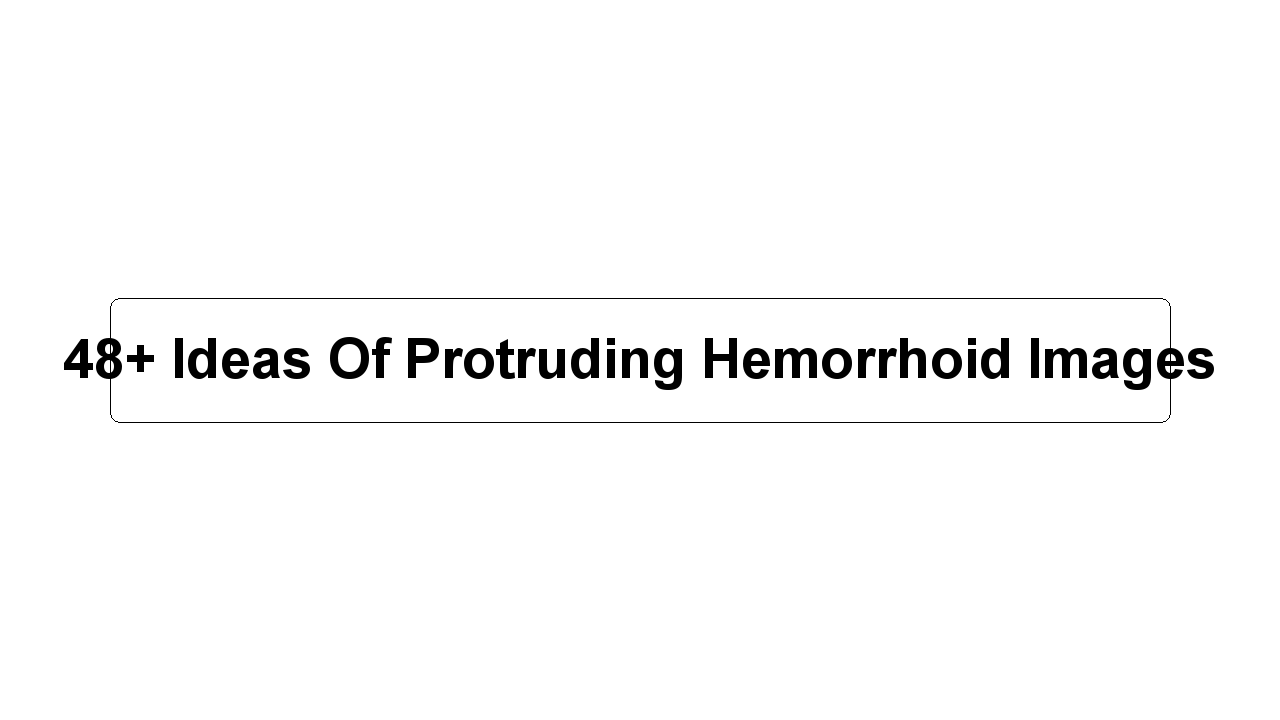 48+ Ideas Of Protruding Hemorrhoid Images