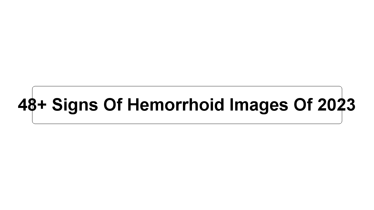 48+ Signs Of Hemorrhoid Images Of 2023