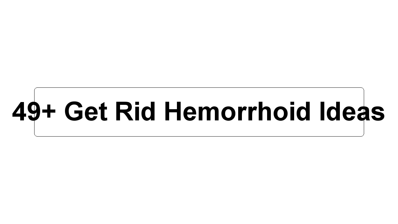 49+ Get Rid Hemorrhoid Ideas