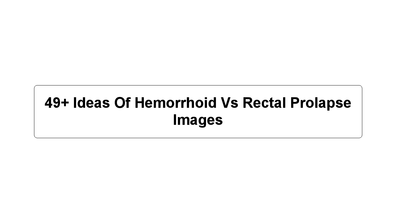 49+ Ideas Of Hemorrhoid Vs Rectal Prolapse Images