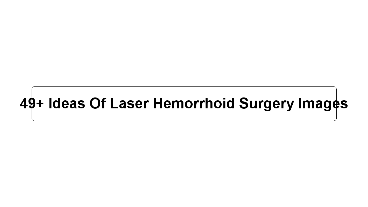 49+ Ideas Of Laser Hemorrhoid Surgery Images