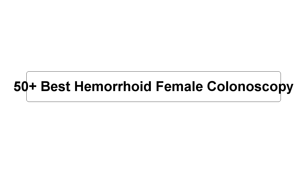 50+ Best Hemorrhoid Female Colonoscopy